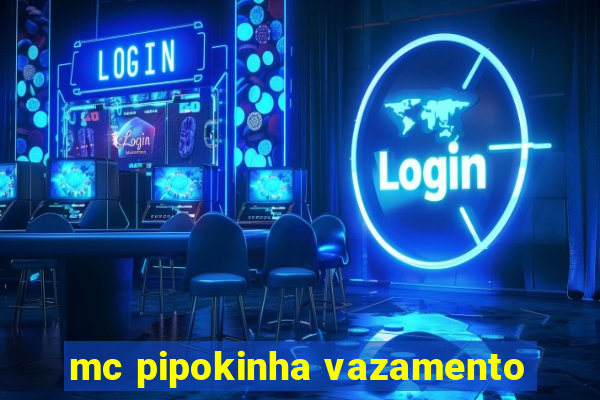 mc pipokinha vazamento